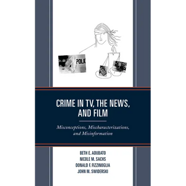 Crime in TV, the News, and Film: Misconceptions, Mischaracterizations, and Misinformation