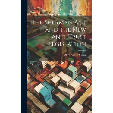 The Sherman act and the new Anti-trust Legislation