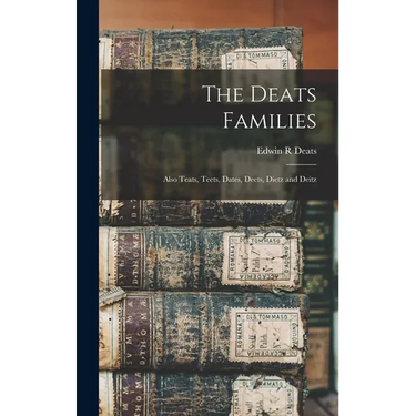 The Deats Families: Also Teats, Teets, Dates, Deets, Dietz and Deitz