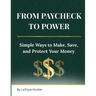 From Paycheck to Power: Simple Ways to Make, Save, and Protect Your Money