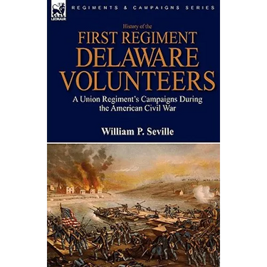 History of the First Regiment, Delaware Volunteers: A Union Regiment's Campaigns During the American Civil War