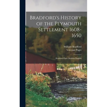 Bradford's History of the Plymouth Settlement 1608-1650: Rendered Into Modern English