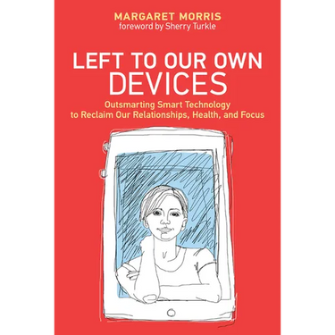 Left to Our Own Devices: Outsmarting Smart Technology to Reclaim Our Relationships, Health, and Focus