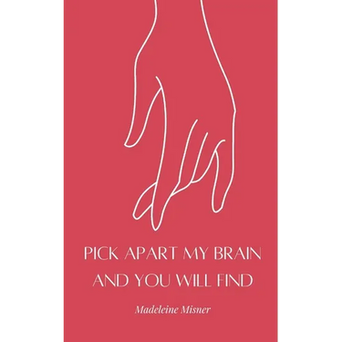 Pick Apart My Brain and You Will Find