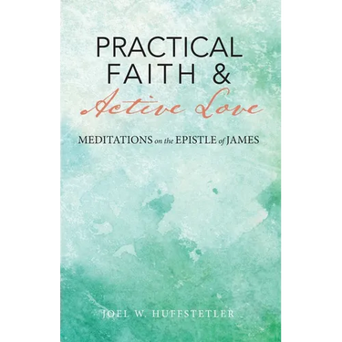 Practical Faith & Active Love: Meditations on the Epistle of James