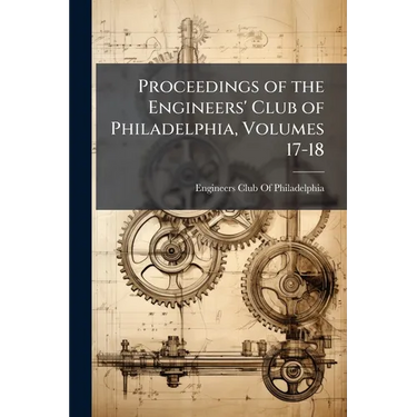 Proceedings of the Engineers' Club of Philadelphia, Volumes 17-18