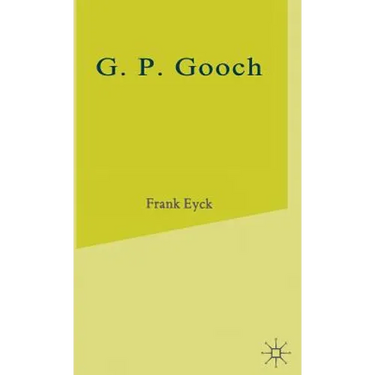 G.P.Gooch: A Study in History and Politics