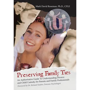 Preserving Family Ties: An Authoritative Guide to Understanding Divorce and Child Custody, for Parents and Family Professionals