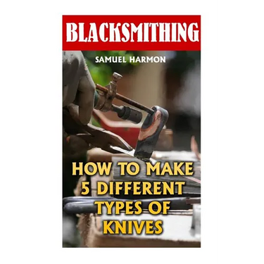 Blacksmithing: How To Make 5 Different Types Of Knives