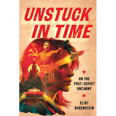 Unstuck in Time: On the Post-Soviet Uncanny