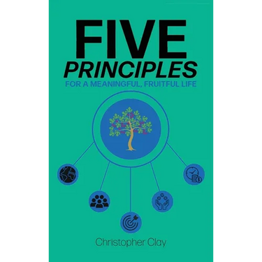 Five Principles: For a Meaningful, Fruitful Life
