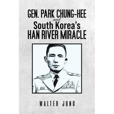 Gen. Park Chung-Hee and South Korea's Han River Miracle