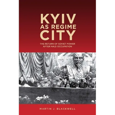 Kyiv as Regime City: The Return of Soviet Power After Nazi Occupation