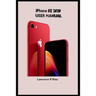 iPhone Se 2020 User Manual: An Insight On How To Use The New iPhone SE Second Generation With Pictures And Guide On The Newly Upgraded iOS