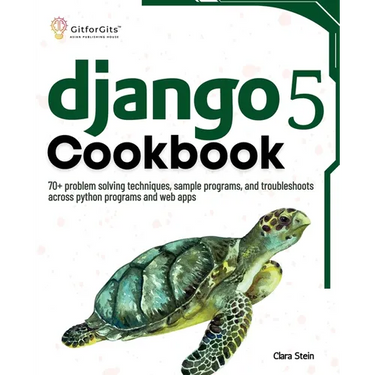Django 5 Cookbook: 70+ problem solving techniques, sample programs, and troubleshoots across python programs and web apps