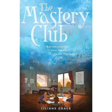 The Mastery Club: - See the Invisible, Hear the Silent, Do the Impossible