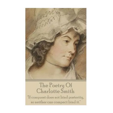 The Poetry Of Charlotte Smith: "If conquest does not bind posterity, so neither can compact bind it."
