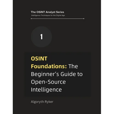 OSINT Foundations: The Beginner's Guide to Open-Source Intelligence