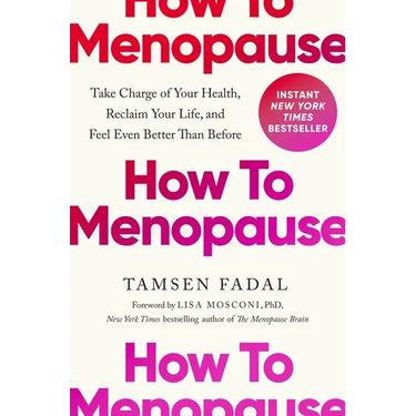 How to Menopause: Take Charge of Your Health, Reclaim Your Life, and Feel Even Better Than Before