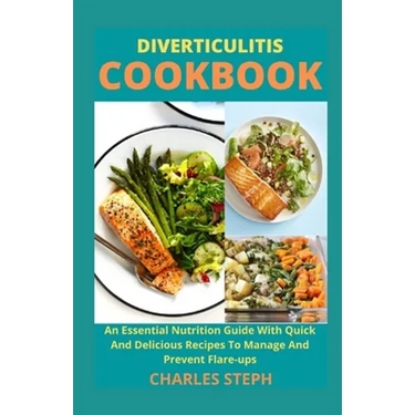 Diverticulitis Cookbook: An Essential Nutrition Guide With Quick And Delicious Recipes To Manage And Prevent Flare-ups