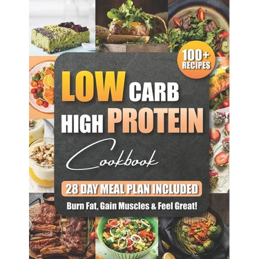 Low Carb High Protein Cookbook: 100+ Easy and Delicious Recipes for Beginners and Experts Burn Fat, Build Muscle, and Boost Energy with Low-Carb, High