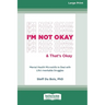 I'm Not Okay and That's Okay: Mental Health Microskills to Deal with Life's Inevitable Struggles (16pt Large Print Edition)