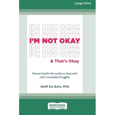 I'm Not Okay and That's Okay: Mental Health Microskills to Deal with Life's Inevitable Struggles (16pt Large Print Edition)