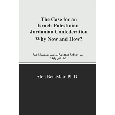 The Case for an Israeli-Palestinian-Jordanian Confederation Why Now and How?