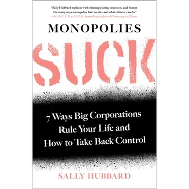 Monopolies Suck: 7 Ways Big Corporations Rule Your Life and How to Take Back Control