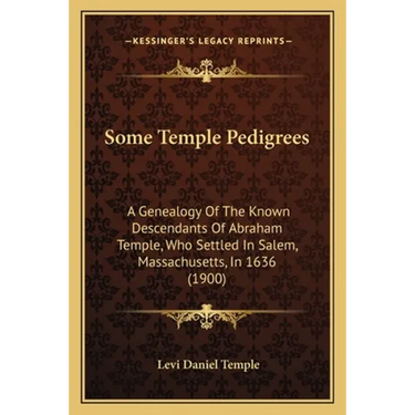 Some Temple Pedigrees: A Genealogy Of The Known Descendants Of Abraham Temple, Who Settled In Salem, Massachusetts, In 1636 (1900)