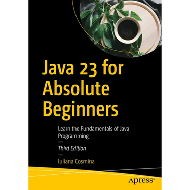 Java 23 for Absolute Beginners: Learn the Fundamentals of Java Programming