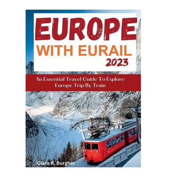 Europe With Eurail 2023: An Essential Travel Guide To Explore Europe Trip By Train travel