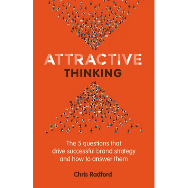 Attractive Thinking: The five questions that drive successful brand strategy and how to answer them
