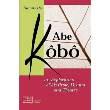 Abe Kobo an Exploration of His Prose, Drama and Theatre