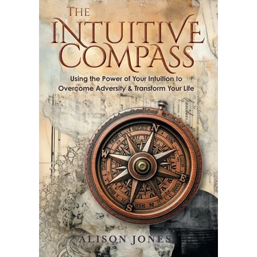 The Intuitive Compass: Using the Power of Your Intuition to Overcome Adversity & Transform Your Life