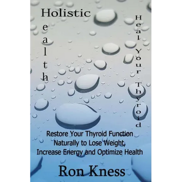 Heal Your Thyroid: Restore Your Thyroid Function Naturally to Lose Weight, Increase Energy and Optimize Health