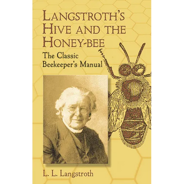 Langstroth's Hive and the Honey-Bee: The Classic Beekeeper's Manual
