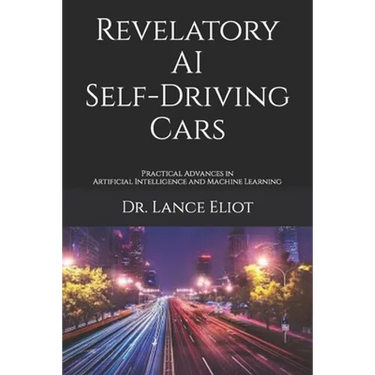 Revelatory AI Self-Driving Cars: Practical Advances in Artificial Intelligence and Machine Learning