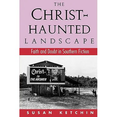 The Christ-Haunted Landscape: Faith and Doubt in Southern Fiction