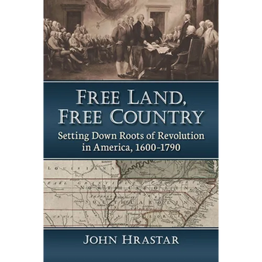 Free Land, Free Country: Setting Down Roots of Revolution in America, 1600-1790