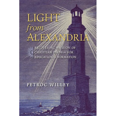Light from Alexandria: Recovering a Vision of Christian Paideia for Education and Formation