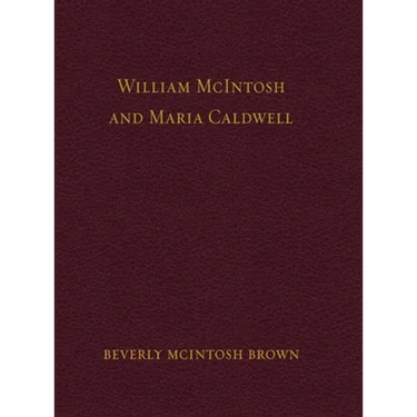 William McIntosh and Maria Caldwell McIntosh: The Life and Journey of William and Maria Caldwell McIntosh From Lanark, Ontario, Canada to Mount Pleasa