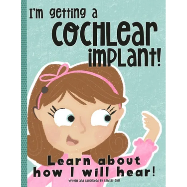 I'm Getting A Cochlear Implant!: Learn About How I Will Hear!