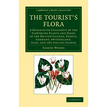 The Tourist's Flora: A Descriptive Catalogue of the Flowering Plants and Ferns of the British Islands, France, Germany, Switzerland, Italy,