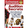 Professional Cheerleading Audition Secrets: How To Become an Arena Cheerleader for NFL(R), NBA(R), and Other Pro Cheer Teams