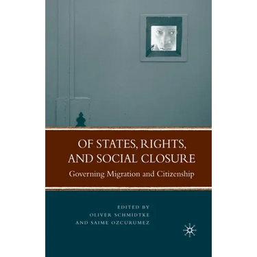 Of States, Rights, and Social Closure: Governing Migration and Citizenship