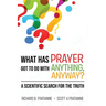 What Has Prayer Got To Do With Anything, Anyway?: A Scientific Search For The Truth