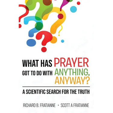 What Has Prayer Got To Do With Anything, Anyway?: A Scientific Search For The Truth