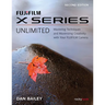 Fujifilm X Series Unlimited: Mastering Techniques and Maximizing Creativity with Your Fujifilm Camera