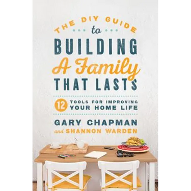 The DIY Guide to Building a Family That Lasts: 12 Tools for Improving Your Home Life